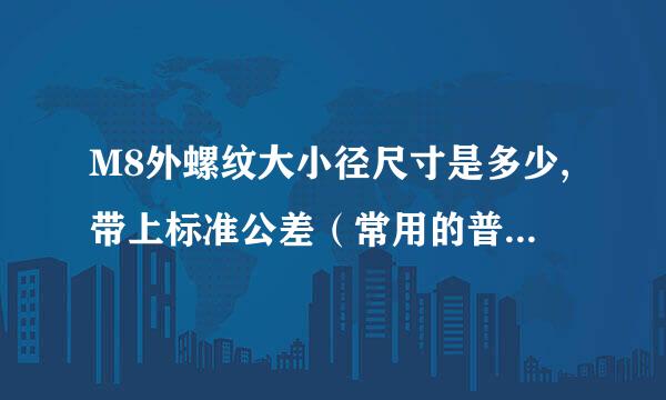 M8外螺纹大小径尺寸是多少,带上标准公差（常用的普通外螺纹——M8）