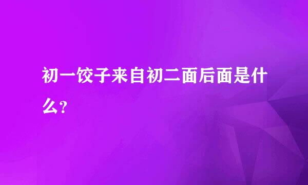 初一饺子来自初二面后面是什么？