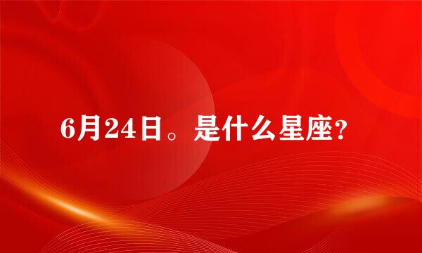 6月24日。是什么星座？