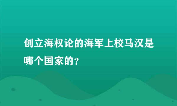 创立海权论的海军上校马汉是哪个国家的？