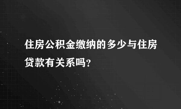 住房公积金缴纳的多少与住房贷款有关系吗？