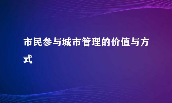 市民参与城市管理的价值与方式