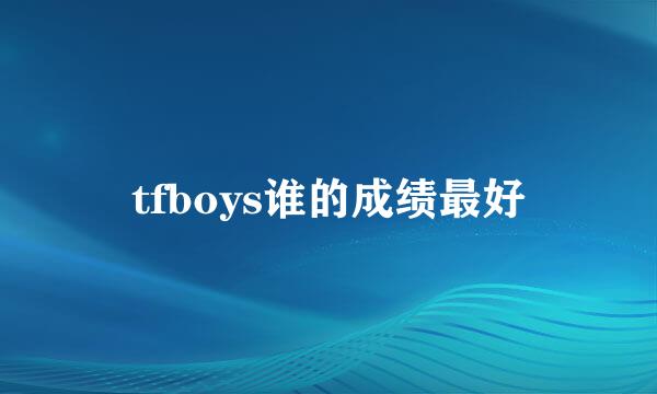 tfboys谁的成绩最好