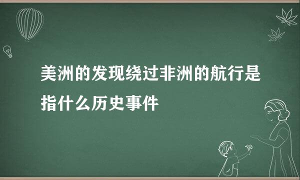 美洲的发现绕过非洲的航行是指什么历史事件