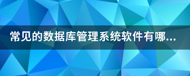 常见的数据库管理系统软件有哪些？