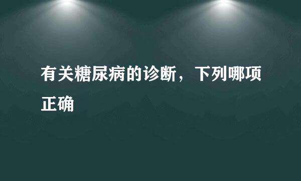 有关糖尿病的诊断，下列哪项正确