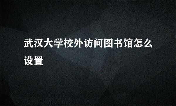 武汉大学校外访问图书馆怎么设置