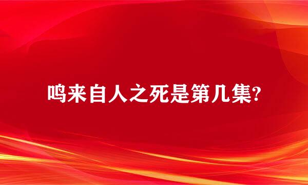 鸣来自人之死是第几集?