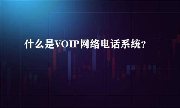 什么是VOIP网络电话系统？