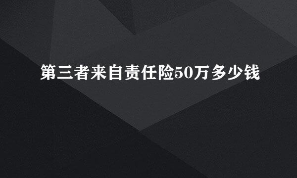 第三者来自责任险50万多少钱