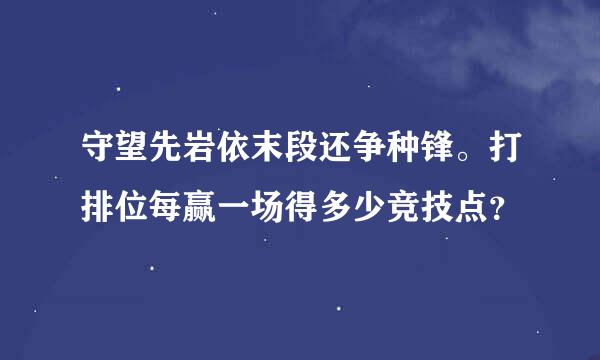 守望先岩依末段还争种锋。打排位每赢一场得多少竞技点？