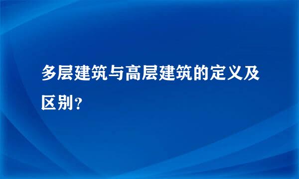 多层建筑与高层建筑的定义及区别？