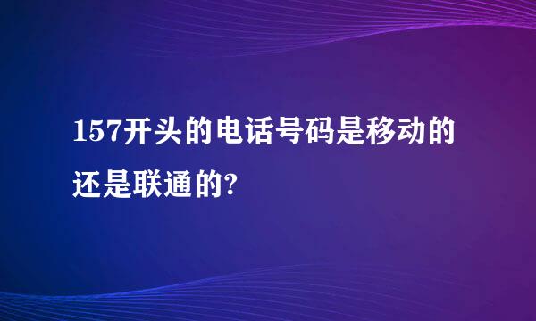 157开头的电话号码是移动的还是联通的?