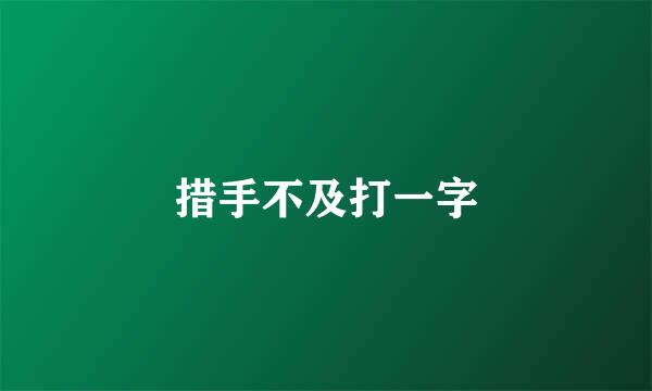 措手不及打一字