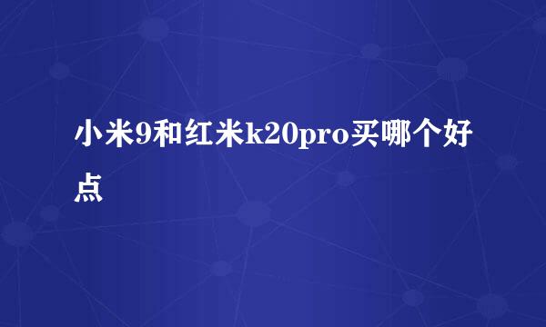 小米9和红米k20pro买哪个好点