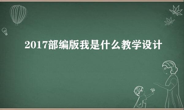 2017部编版我是什么教学设计