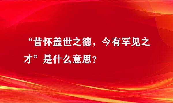 “昔怀盖世之德，今有罕见之才”是什么意思？