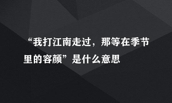 “我打江南走过，那等在季节里的容颜”是什么意思