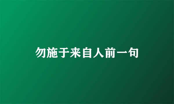 勿施于来自人前一句