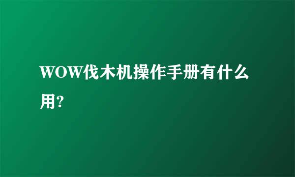 WOW伐木机操作手册有什么用?