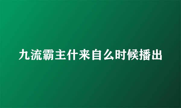 九流霸主什来自么时候播出