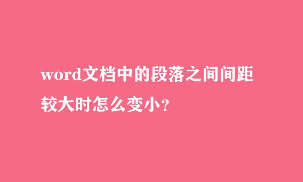 word文档中的段落之间间距较大时怎么变小？