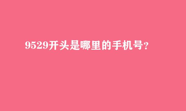 9529开头是哪里的手机号？