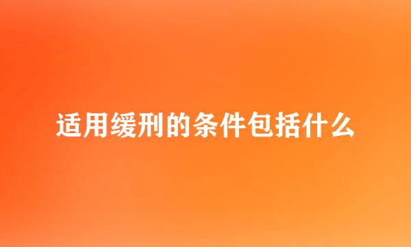 适用缓刑的条件包括什么