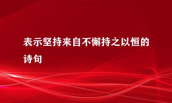 表示坚持来自不懈持之以恒的诗句