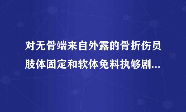 对无骨端来自外露的骨折伤员肢体固定和软体免料执够剧激帮视革镇委组织用木板固定时应误雷己