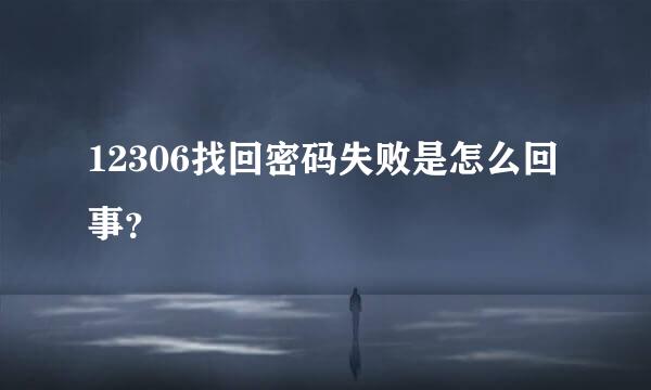 12306找回密码失败是怎么回事？