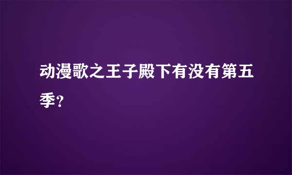 动漫歌之王子殿下有没有第五季？