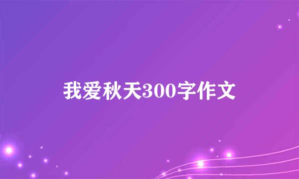 我爱秋天300字作文