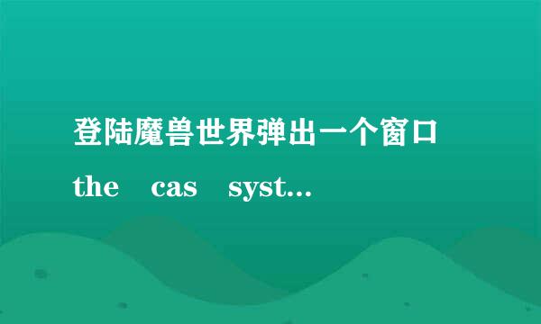 登陆魔兽世界弹出一个窗口 the cas system was unable to initialize: