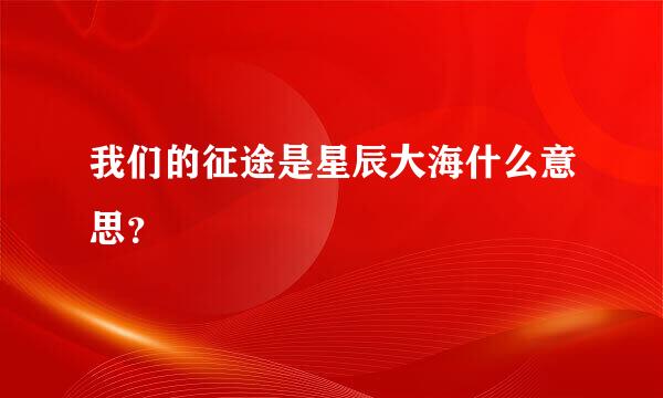 我们的征途是星辰大海什么意思？