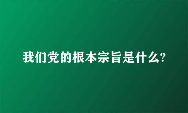 我们党的根本宗旨是什么?