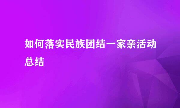 如何落实民族团结一家亲活动总结