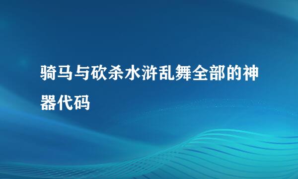 骑马与砍杀水浒乱舞全部的神器代码