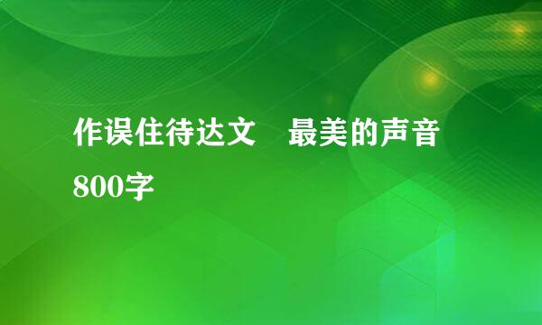 作误住待达文 最美的声音 800字