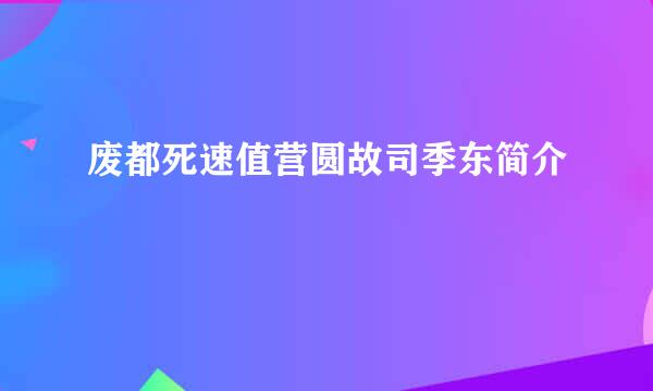 废都死速值营圆故司季东简介