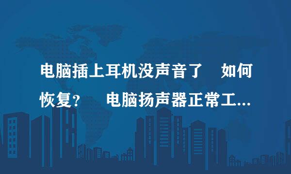 电脑插上耳机没声音了 如何恢复？ 电脑扬声器正常工作，插入耳机后耳机和电脑都没有声音