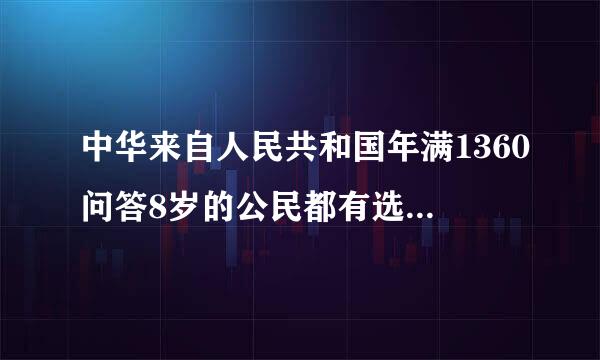 中华来自人民共和国年满1360问答8岁的公民都有选举权和被选举权。