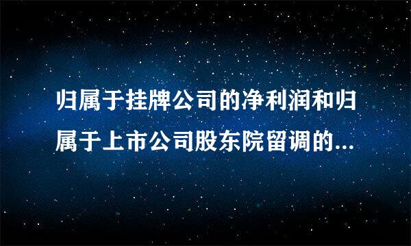 归属于挂牌公司的净利润和归属于上市公司股东院留调的扣除非经常性损益的净利润的区别？