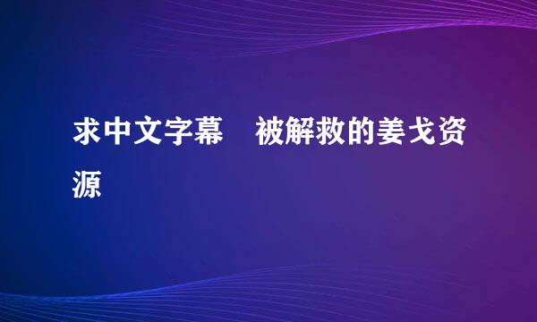 求中文字幕 被解救的姜戈资源