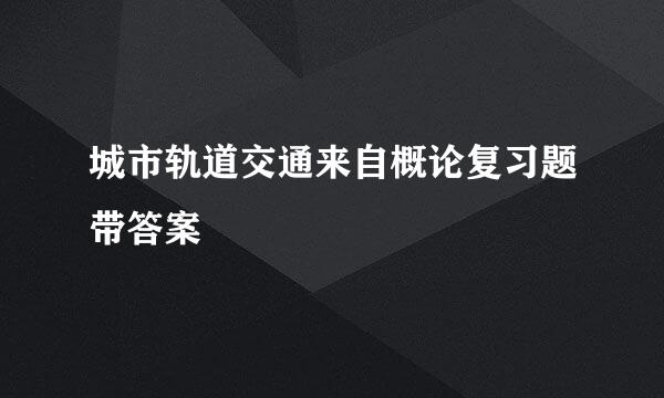 城市轨道交通来自概论复习题带答案