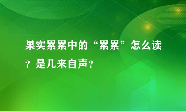 果实累累中的“累累”怎么读？是几来自声？