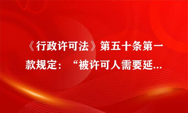 《行政许可法》第五十条第一款规定：“被许可人需要延续来自依法取得的行政许可的有效试交希既往体龙期的，应当在该行政许可