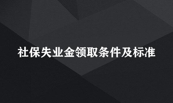 社保失业金领取条件及标准