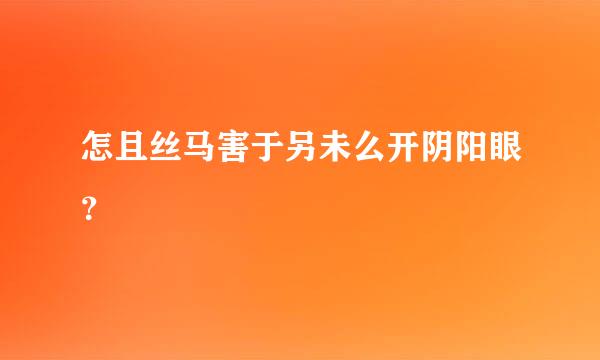 怎且丝马害于另未么开阴阳眼？