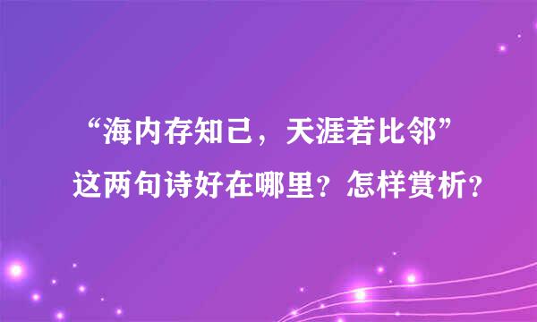 “海内存知己，天涯若比邻”这两句诗好在哪里？怎样赏析？